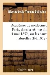 Notice lue à l'Académie de médecine, à Paris, dans la séance du 4 mai 1852, sur les eaux naturelles