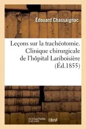 Leçons sur la trachéotomie. Clinique chirurgicale de l'hôpital Lariboisière