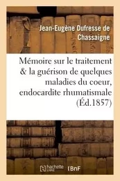 Mémoire sur le traitement et la guérison de quelques maladies du coeur, de l'endocardite