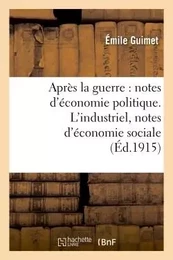 Après la guerre : notes d'économie politique. L'industriel, notes d'économie sociale