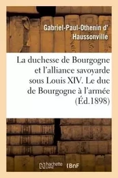 La duchesse de Bourgogne et l'alliance savoyarde sous Louis XIV. Le duc de Bourgogne à l'armée