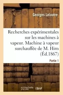 Recherches expérimentales sur les machines à vapeur, première partie - Georges Leloutre - HACHETTE BNF