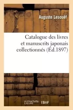 Catalogue des livres et manuscrits japonais collectionnés (Éd.1897) - Auguste Lesouëf - HACHETTE BNF