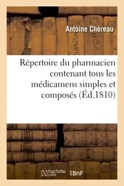 Répertoire du pharmacien contenant tous les médicamens simples et composés -  CHEREAU-A - HACHETTE BNF