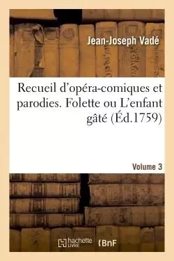 Recueil d'opéra-comiques et parodies. Folette ou L'enfant gâté -  VADE-J-J - HACHETTE BNF