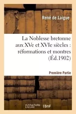 La Noblesse bretonne aux XVe et XVIe siècles Partie 1 - René deLaigue - HACHETTE BNF