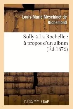 Sully à La Rochelle : à propos d'un album - Louis-Marie Meschinet de Richemond - HACHETTE BNF