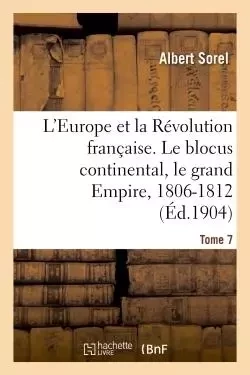 L'Europe et la Révolution française. Le blocus continental, le grand Empire, 1806-1812 (4e édition) - Albert Sorel - HACHETTE BNF