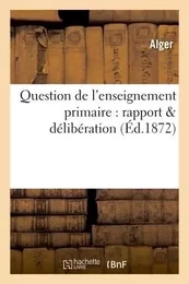 Question de l'enseignement primaire : rapport & délibération