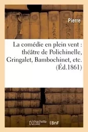 La comédie en plein vent : théâtre de Polichinelle, Gringalet, Bambochinet, etc