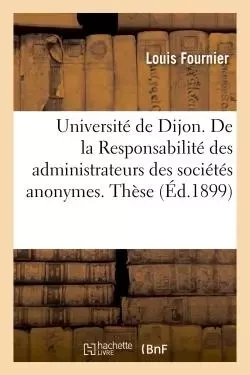 Université de Dijon. De la Responsabilité des administrateurs des sociétés anonymes. Thèse - Louis Fournier - HACHETTE BNF