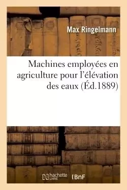 Machines employées en agriculture pour l'élévation des eaux - Max Ringelmann - HACHETTE BNF