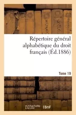 Répertoire général alphabétique du droit français Tome 19 -  0 - HACHETTE BNF