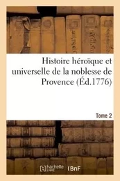 Histoire héroïque et universelle de la noblesse de Provence. Tome 2