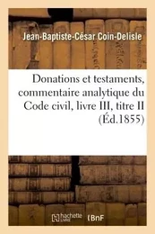 Donations et testaments, commentaire analytique du Code civil, livre III, titre II