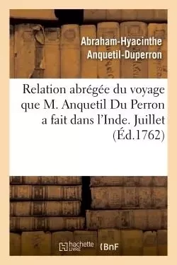 Relation abrégée du voyage que M. Anquetil Du Perron a fait dans l'Inde pour la recherche - Abraham-Hyacinthe Anquetil-Duperron - HACHETTE BNF