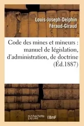 Code des mines et mineurs : manuel de législation, d'administration, de doctrine & de jurisprudence