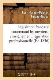 Législation française :  les ouvriers, enseignement, législation professionnelle, assistance