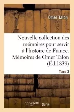 Nouvelle collection des mémoires pour servir à l'histoire de France - Omer Talon - HACHETTE BNF