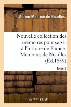 Nouvelle collection des mémoires pour servir à l'histoire de France - Adrien-Maurice de Noailles - HACHETTE BNF