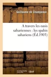 A travers les oasis sahariennes : les spahis sahariens