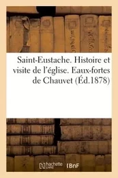 Saint-Eustache. Histoire et visite de l'église. Eaux-fortes de Chauvet