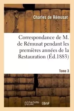 Correspondance de M. de Rémusat pendant les premières années de la Restauration - Charles de Rémusat - HACHETTE BNF