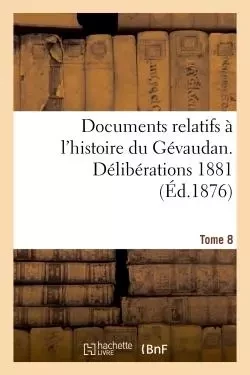 Documents relatifs à l'histoire du Gévaudan. Délibérations 1881 T8 -  0 - HACHETTE BNF