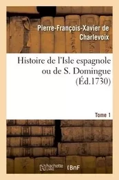 Histoire de l'Isle espagnole ou de S. Domingue. Tome 1