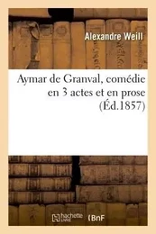 Aymar de Granval, comédie en 3 actes et en prose