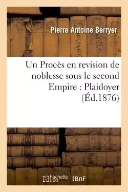 Un Procès en revision de noblesse sous le second Empire. Plaidoyer - Pierre Antoine Berryer - HACHETTE BNF