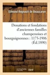 Donations et fondations d'anciennes familles champenoises et bourguignonnes : 1175-1906