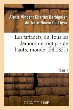 Les farfadets, ou Tous les démons ne sont pas de l'autre monde. Tome 1 - Alexis Vincent Charles Berbiguier de Terre-Neuve Du Thym - HACHETTE BNF