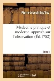 Médecine pratique et moderne, appuyée sur l'observation. Tome 1