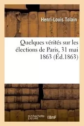 Quelques vérités sur les élections de Paris 31 mai 1863