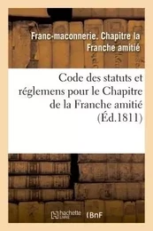 Code des statuts et réglemens pour le Chapitre de la Franche amitié,