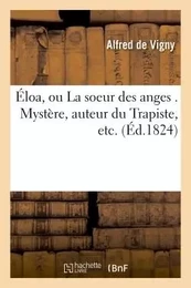 Éloa, ou La soeur des anges . Mystère, auteur du Trapiste, etc.