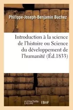 Introduction à la science de l'histoire ou Science du développement de l'humanité - Philippe-Joseph-Benjamin Buchez - HACHETTE BNF