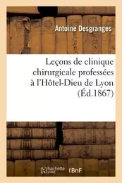 Leçons de clinique chirurgicale professées à l'Hôtel-Dieu de Lyon