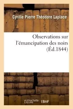 Observations sur l'émancipation des noirs - Cyrille Pierre Théodore Laplace - HACHETTE BNF