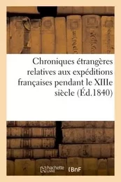 Chroniques étrangères relatives aux expéditions françaises pendant le XIIIe siècle