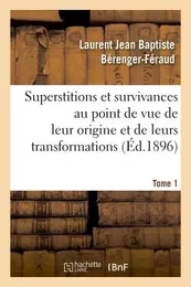 Superstitions et survivances étudiées au point de vue de leur origine et de leurs transformations T1