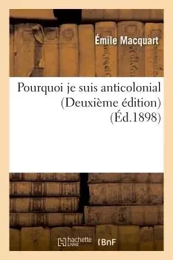 Pourquoi je suis anticolonial (Deuxième édition) - Emile Macquart - HACHETTE BNF