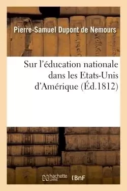 Sur l'éducation nationale dans les Etats-Unis d'Amérique - Pierre-Samuel Dupont de Nemours - HACHETTE BNF