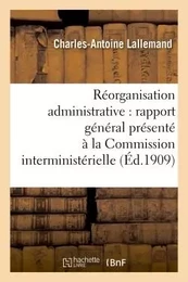 Réorganisation administrative  rapport général présenté à la Commission interministérielle