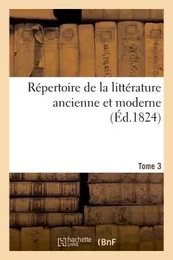 Répertoire de la littérature ancienne et moderne- Tome 3