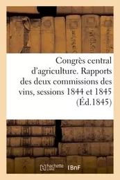 Congrès central d'agriculture. Rapports des deux commissions des vins,