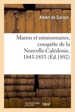 Marins et missionnaires, conquête de la Nouvelle-Calédonie, 1843-1853 - Louis Armand de Lom d'Arce Salinis - HACHETTE BNF