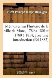 Mémoires sur l'histoire de la ville de Mons,  1780 à 1814, avec une introduction et des notes