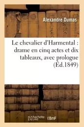 Le chevalier d'Harmental  drame en cinq actes et dix tableaux, avec prologue